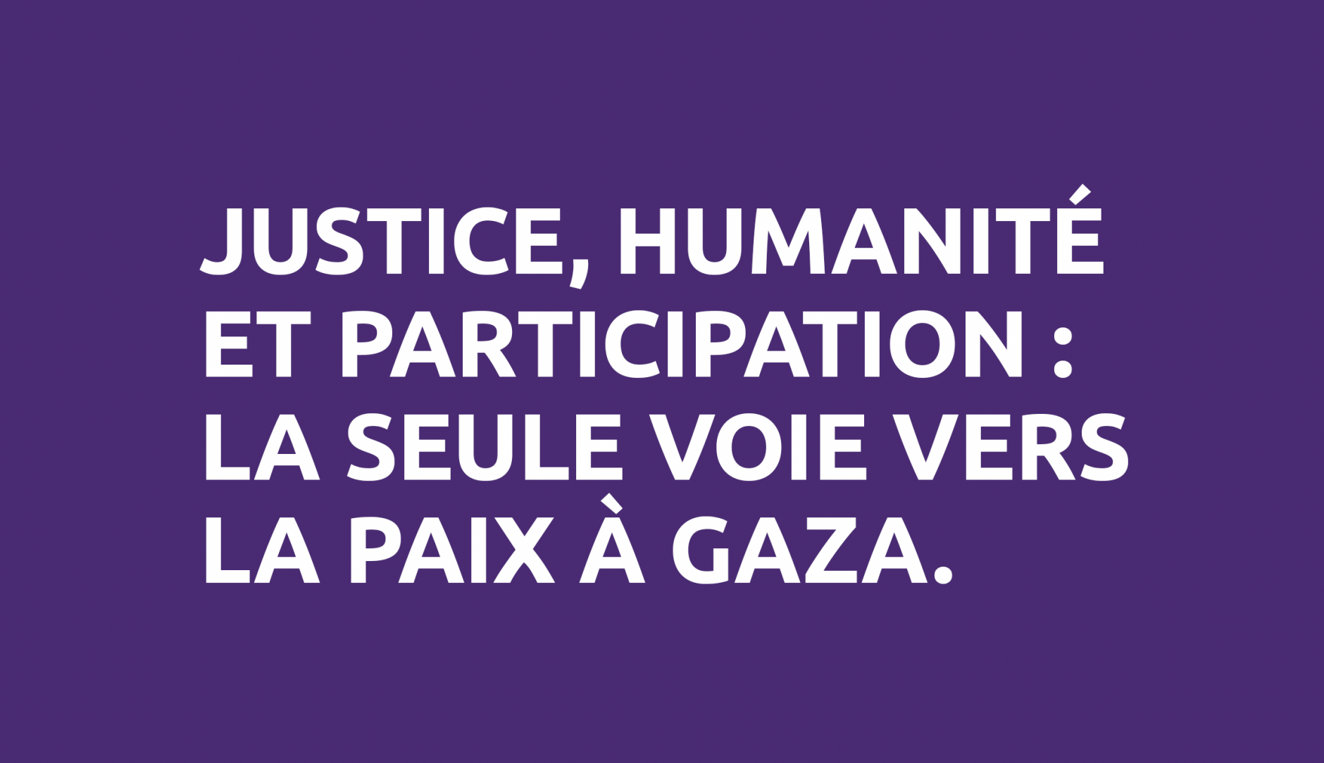 Justice, humanité et participation : la seule voie vers la paix à Gaza