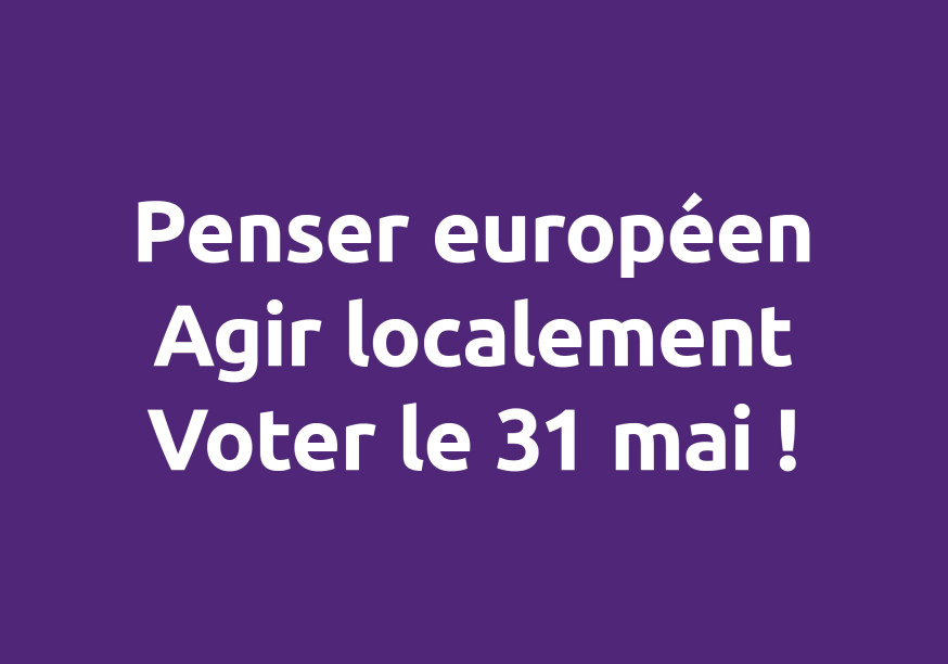Penser européen, agir localement, voter le 31 mai !