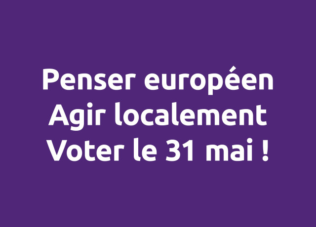 Penser européen, agir localement, voter le 31 mai !